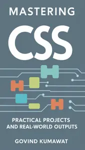 Mastering CSS Practical Projects and Real–World Outputs