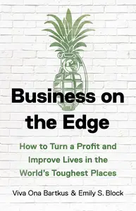 Business on the Edge How to Turn a Profit and Improve Lives in the World's Toughest Places