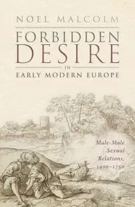 Forbidden Desire in Early Modern Europe Male–Male Sexual Relations, 1400–1750