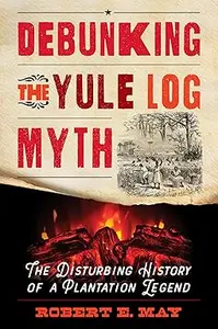 Debunking the Yule Log Myth The Disturbing History of a Plantation Legend