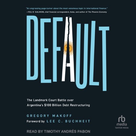 Default: The Landmark Court Battle over Argentina's $100 Billion Debt Restructurin...