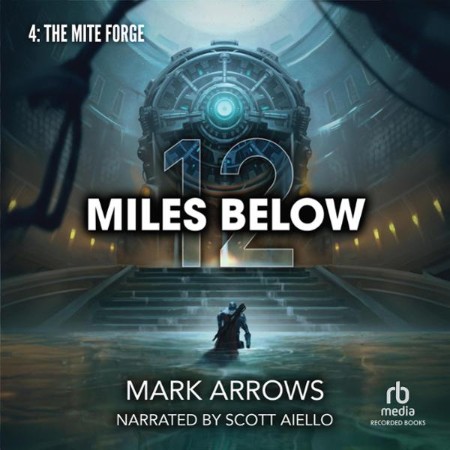 12 Miles Below IV: The Mite Forge: A Progression Fantasy Epic - [AUDIOBOOK]