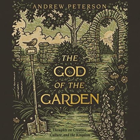 The God of the Garden: Thoughts on Creation, Culture, and the Kingdom - [AUDIOBOOK]