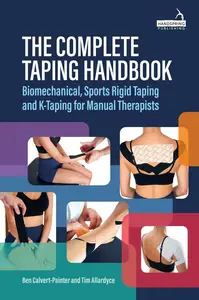 The Complete Taping Handbook  Biomechanical, Sports Rigid Taping and K–Taping for Manual Therapists