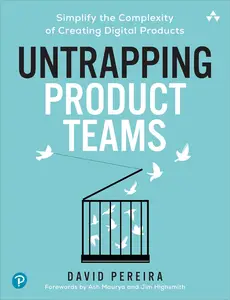 Untrapping Product Teams Simplify the Complexity of Creating Digital Products