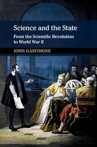 Science and the State From the Scientific Revolution to World War II