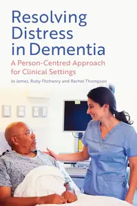 Resolving Distress in Dementia A Person–Centred Approach for Clinical Settings