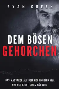 Dem Bösen Gehorchen  Das Massaker Auf Dem Mockingbird Hill Aus Der Sicht Eines Mörders (German Edition)