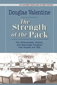 The Strength of the Pack The Personalities, Politics, and Espionage Intrigues that Shaped the DEA