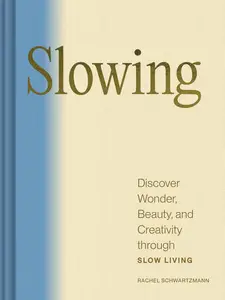 Slowing Discover Wonder, Beauty, and Creativity through Slow Living