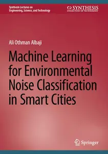 Machine Learning for Environmental Noise Classification in Smart Cities (Synthesis Lectures on Engineering