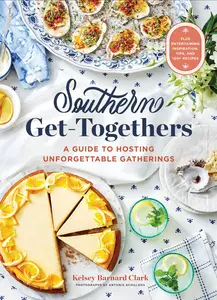 Southern Get–Togethers A Guide to Hosting Unforgettable Gatherings―Plus Entertaining Inspiration, Tips