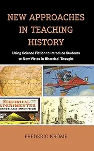 New Approaches in Teaching History Using Science Fiction to Introduce Students to New Vistas in Historical Thought