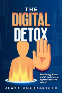 The Digital Detox Reclaiming Focus and Freedom in a Hyperconnected World