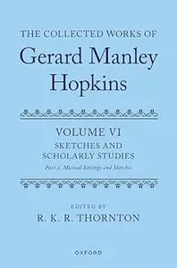 The Collected Works of Gerard Manley Hopkins Volume VI Sketches and Scholarly Studies, Part II Musical Settings and S