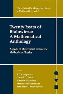 TWENTY YEARS OF BIALOWIEZA A MATHEMATICAL ANTHOLOGY ASPECTS OF DIFFERENTIAL GEOMETRIC METHODS IN PHYSICS