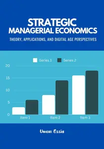 STRATEGIC MANAGERIAL ECONOMICS Theory, Applications, and Digital Age Perspectives