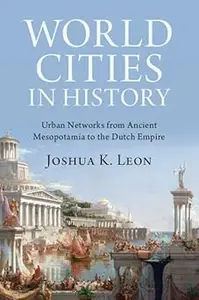 World Cities in History Urban Networks from Ancient Mesopotamia to the Dutch Empire