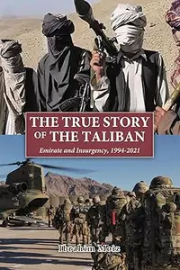 The True Story of the Taliban Emirate and Insurgency, 1994–2021