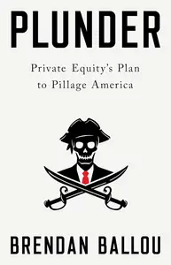 Plunder Private Equity's Plan to Pillage America