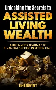 Unlocking the Secrets to Assisted Living Wealth A Beginner's Guide to Achieving Financial Success in Senior Care