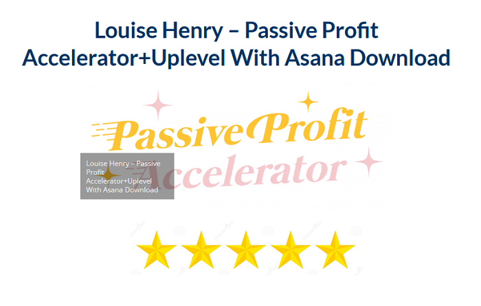 Louise Henry – Passive Profit Accelerator+Uplevel With Asana Download