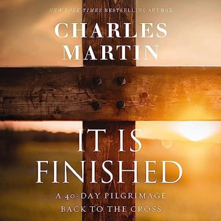 It Is Finished: A 40-Day Pilgrimage Back to the Cross - [AUDIOBOOK]