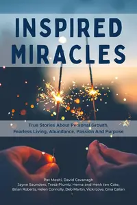 Inspired Miracles True Stories About Personal Growth, Fearless Living, Abundance, Passion, And Purpose