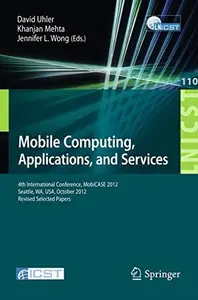 Mobile Computing, Applications, and Services 4th International Conference, MobiCASE 2012, Seattle, WA, USA, October 11–12, 201