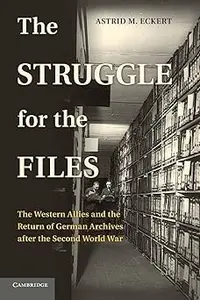 The Struggle for the Files The Western Allies and the Return of German Archives after the Second World War