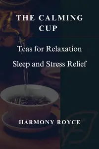 The Calming Cup  Teas for Relaxation Sleep and Stress Relief