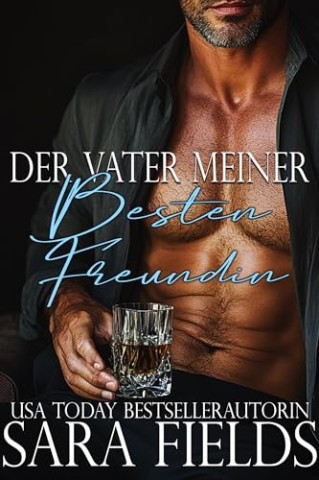 Cover: Sara Fields - Der Vater meiner besten Freundin: D&uuml;stere Mafia-Milliard&auml;rs Romance