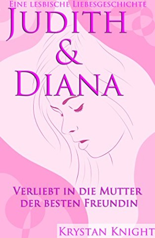 Cover: Knight, Krystan - Judith & Diana - Eine lesbische Liebe: Das erste Mal mit der Mutter der besten Freundin
