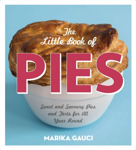 [food] The Little Book of Pies  Sweet and Savoury Pies and Tarts For All Year Round by Marika Gauci