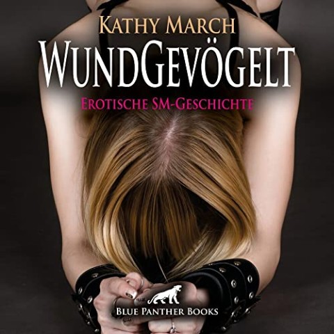 Cover: March, Kathy - WundGev&ouml;gelt Erotische Sm-Geschichte Er bestraft sie zu seinem Vergn&uuml;gen