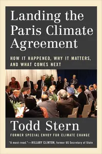 Landing the Paris Climate Agreement How It Happened, Why It Matters, and What Comes Next