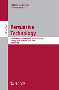 Persuasive Technology 8th International Conference, PERSUASIVE 2013, Sydney, NSW, Australia, April 3–5, 2013. Proceedings