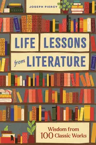 Life Lessons from Literature Wisdom from 100 Classic Works