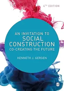 An Invitation to Social Construction Co–Creating the Future, 4th Edition