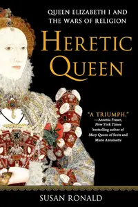 Heretic Queen Queen Elizabeth I and the Wars of Religion