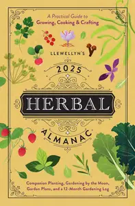 Llewellyn's 2025 Herbal Almanac A Practical Guide to Growing, Cooking & Crafting