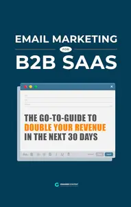 Email Marketing for B2B SaaS The Go–To–Guide to Double Your Revenue in The Next 30 Days