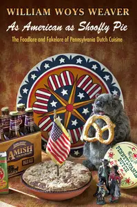 As American as Shoofly Pie The Foodlore and Fakelore of Pennsylvania Dutch Cuisine