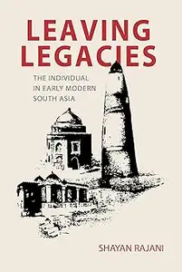 Leaving Legacies The Individual in Early Modern South Asia