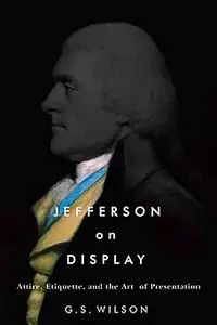 Jefferson on Display Attire, Etiquette, and the Art of Presentation