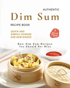 Authentic Dim Sum Recipe Book Quick and Simple Chinese Dim Sum Dishes