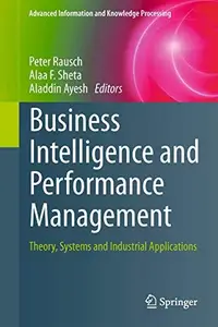 Business Intelligence and Performance Management Theory, Systems and Industrial Applications