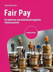 Fair Pay EU–konforme und diskriminierungsfreie Gehaltssysteme