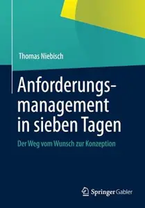 Anforderungsmanagement in sieben Tagen Der Weg vom Wunsch zur Konzeption