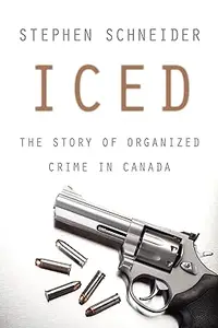 Iced The Story of Organized Crime in Canada